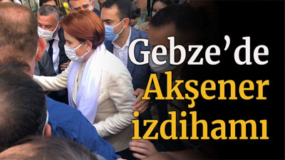 Gebze’de Akşener izdihamı